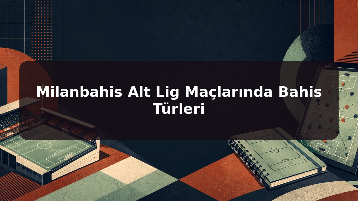 Milanbahis Alt Lig Maçlarında Bahis Türleri için Milanbahis konu görseli