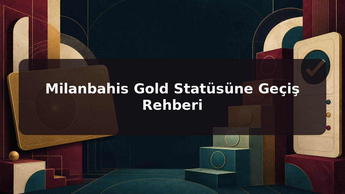 Milanbahis Gold Statüsüne Geçiş Rehberi için Milanbahis konu görseli