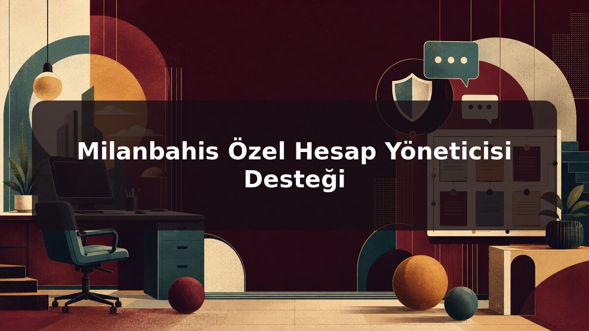 Milanbahis Özel Hesap Yöneticisi Desteği için Milanbahis konu görseli