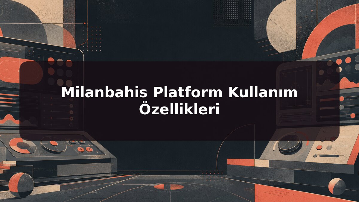 Milanbahis Platform Kullanım Özellikleri için Milanbahis konu görseli