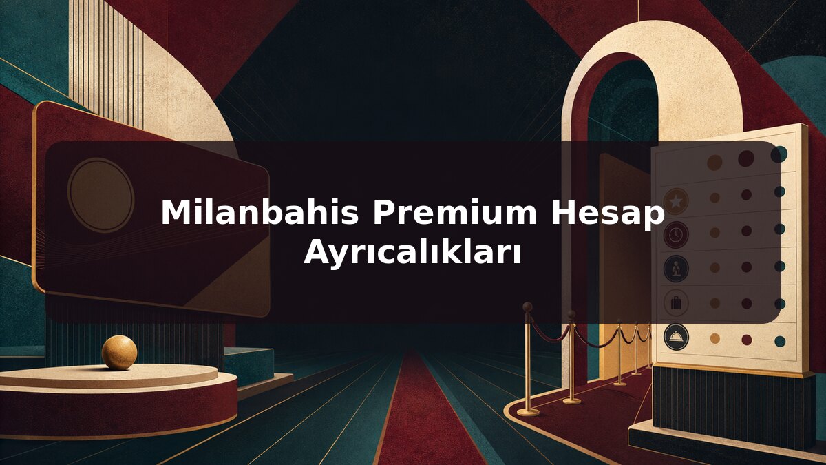 Milanbahis Premium Hesap Ayrıcalıkları için Milanbahis konu görseli
