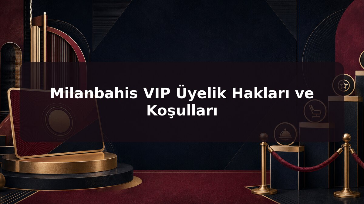 Milanbahis VIP Üyelik Hakları ve Koşulları için Milanbahis konu görseli